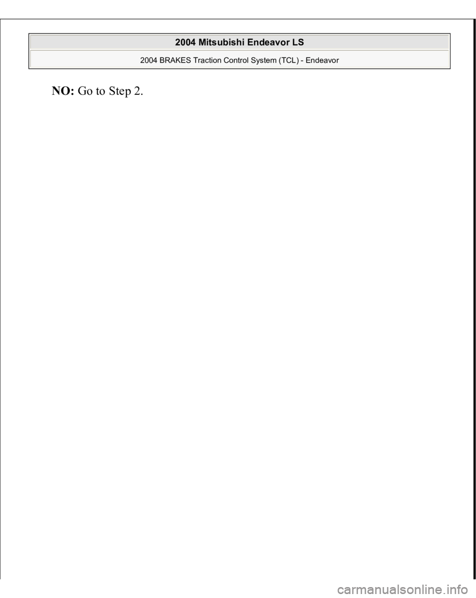MITSUBISHI ENDEAVOR 2004  Service Repair Manual NO
: Go to Ste
p 2. 
 
2004 Mitsubishi Endeavor LS 
2004 BRAKES Traction Control System (TCL) - Endeavor
   