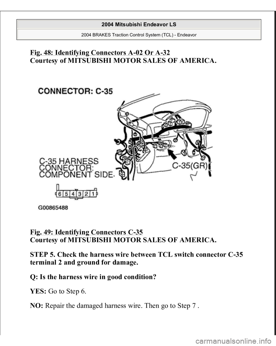 MITSUBISHI ENDEAVOR 2004  Service Repair Manual Fig. 48: Identifying Connectors A
-02 Or A
-32 
Courtesy of MITSUBISHI MOTOR SALES OF AMERICA. 
Fig. 49: Identifying Connectors C
-35 
Courtesy of MITSUBISHI MOTOR SALES OF AMERICA. 
STEP 5. Check the