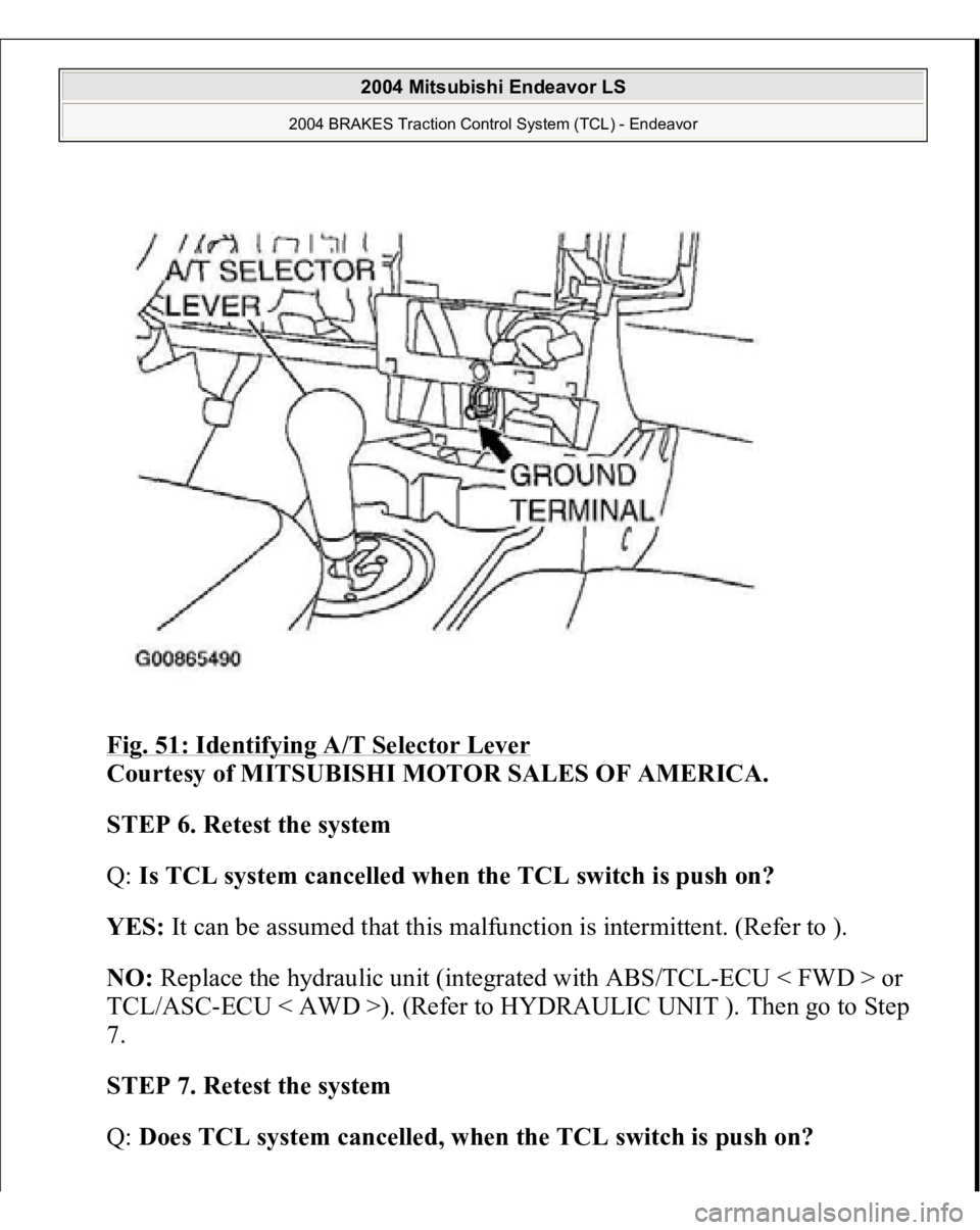 MITSUBISHI ENDEAVOR 2004  Service Repair Manual Fig. 51: Identifying A/T Selector Lever
 
Courtesy of MITSUBISHI MOTOR SALES OF AMERICA. 
STEP 6. Retest the system 
Q: Is TCL system cancelled when the TCL switch is push on?  
YES: It can be assumed