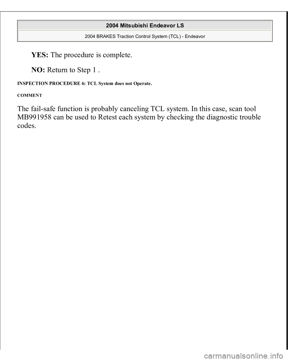 MITSUBISHI ENDEAVOR 2004  Service Repair Manual YES
: The procedure is complete. 
NO: Return to Step 1 . 
INSPECTION PROCEDURE 6: TCL System does not Operate. COMMENT The fail-safe function is probably canceling TCL system. In this case, scan tool 