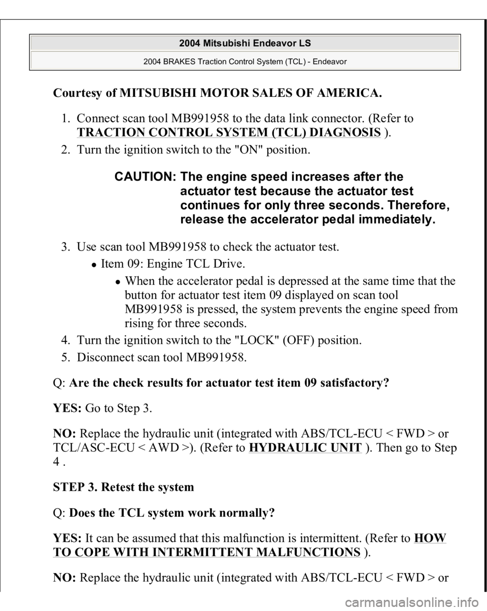 MITSUBISHI ENDEAVOR 2004  Service Repair Manual Courtesy of MITSUBISHI MOTOR SALES OF AMERICA
. 
1. Connect scan tool MB991958 to the data link connector. (Refer to 
TRACTION CONTROL SYSTEM (TCL) DIAGNOSIS ).  
2. Turn the ignition switch to the &#