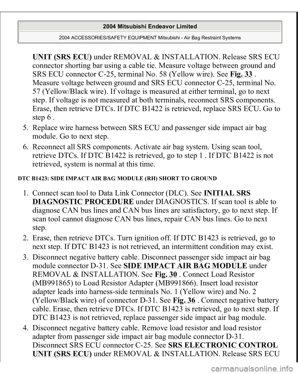 MITSUBISHI ENDEAVOR 2004 Service Repair Manual UNIT (SRS ECU)
under REMOVAL & INSTALLATION. Release SRS ECU
connector shorting bar using a cable tie. Measure voltage between ground and
SRS ECU connector C-25, terminal No. 58 (Yellow wire). See MITSUBISHI ENDEAVOR 2004 Service Repair Manual UNIT (SRS ECU)
under REMOVAL & INSTALLATION. Release SRS ECU
connector shorting bar using a cable tie. Measure voltage between ground and
SRS ECU connector C-25, terminal No. 58 (Yellow wire). See