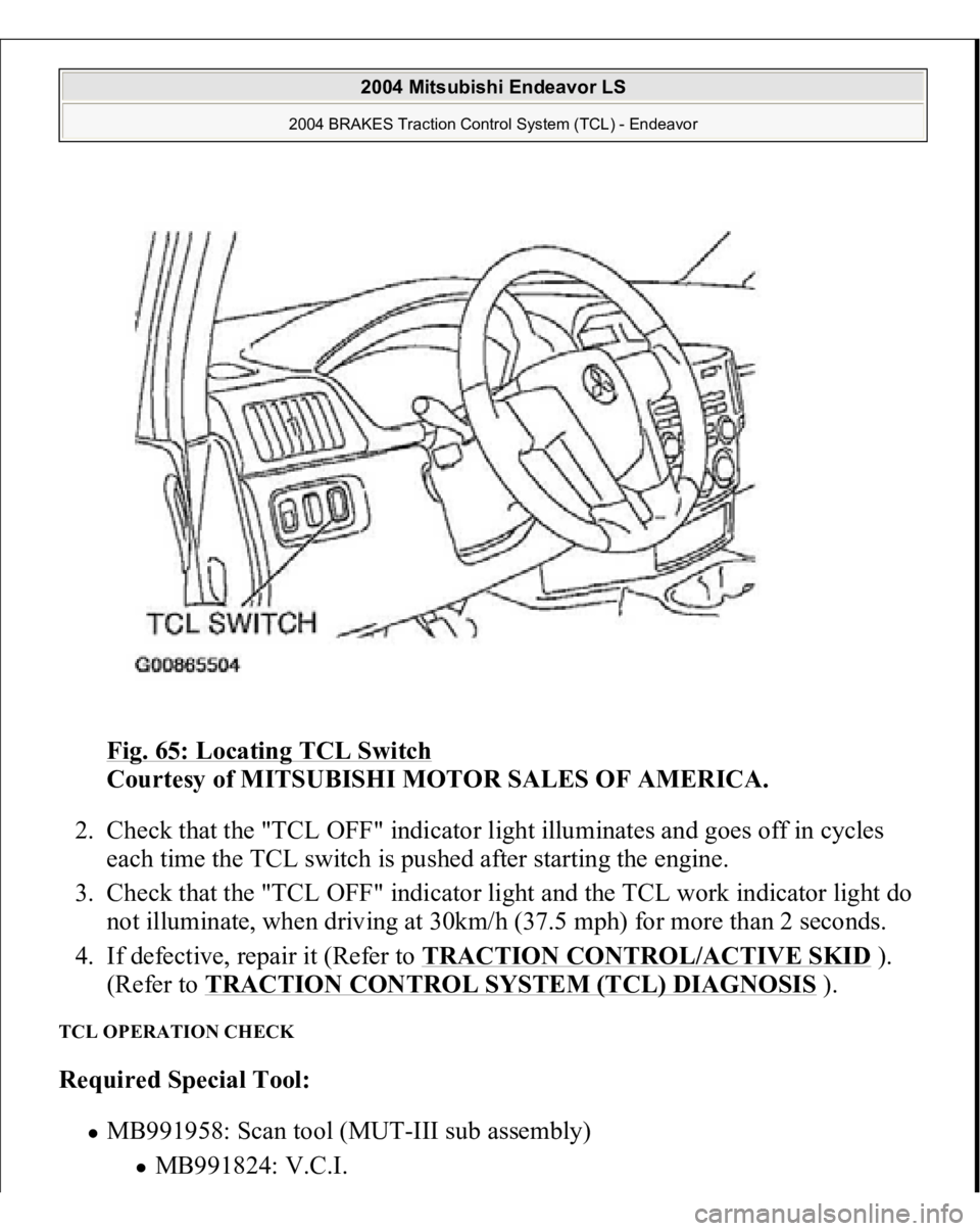 MITSUBISHI ENDEAVOR 2004  Service Repair Manual Fig. 65: Locating TCL Switch
 
Courtesy of MITSUBISHI MOTOR SALES OF AMERICA. 
2. Check that the "TCL OFF" indicator light illuminates and goes off in cycles 
each time the TCL switch is pushe