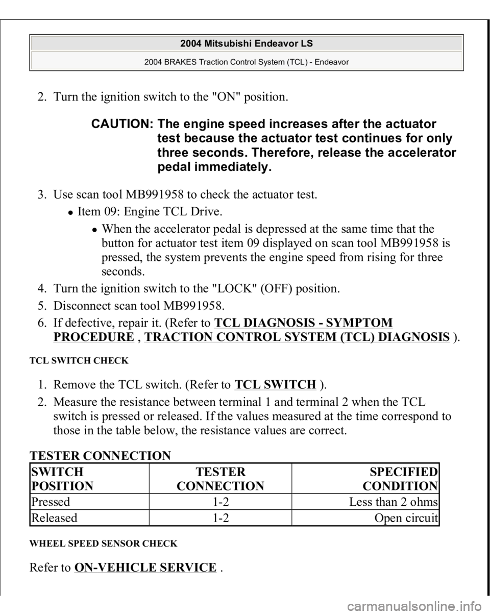 MITSUBISHI ENDEAVOR 2004  Service Repair Manual 2. Turn the ignition switch to the "ON" position. 
3. Use scan tool MB991958 to check the actuator test. 
Item 09: Engine TCL Drive. 
When the accelerator pedal is depressed at the same time t