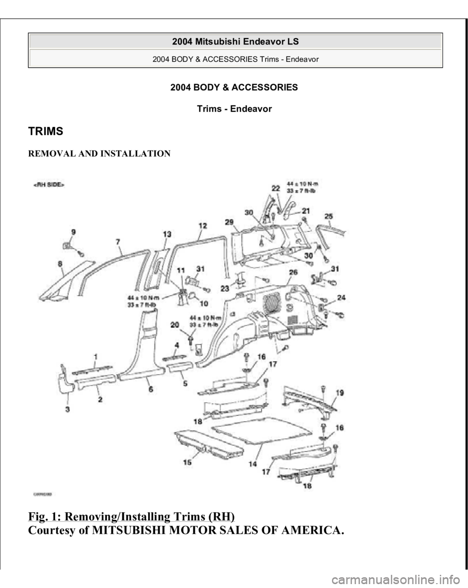 MITSUBISHI ENDEAVOR 2004  Service Repair Manual 2004 BODY & ACCESSORIES 
Trims - Endeavor 
TRIMS REMOVAL AND INSTALLATION Fig. 1: Removing/Installing Trims (RH)
 
Courtesy of MITSUBISHI MOTOR SALES OF AMERICA.
 
2004 Mitsubishi Endeavor LS 
2004 BO