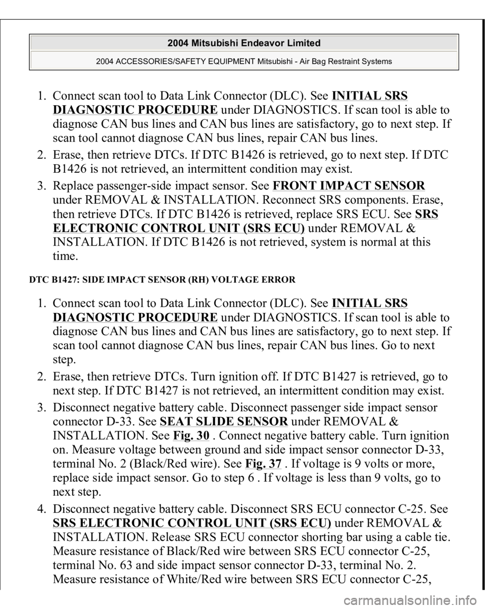 MITSUBISHI ENDEAVOR 2004 Service Repair Manual 1. Connect scan tool to Data Link Connector (DLC). See INITIAL SRS
DIAGNOSTIC PROCEDURE
under DIAGNOSTICS. If scan tool is able to
diagnose CAN bus lines and CAN bus lines are satisfactory, go to n MITSUBISHI ENDEAVOR 2004 Service Repair Manual 1. Connect scan tool to Data Link Connector (DLC). See INITIAL SRS
DIAGNOSTIC PROCEDURE
under DIAGNOSTICS. If scan tool is able to
diagnose CAN bus lines and CAN bus lines are satisfactory, go to n