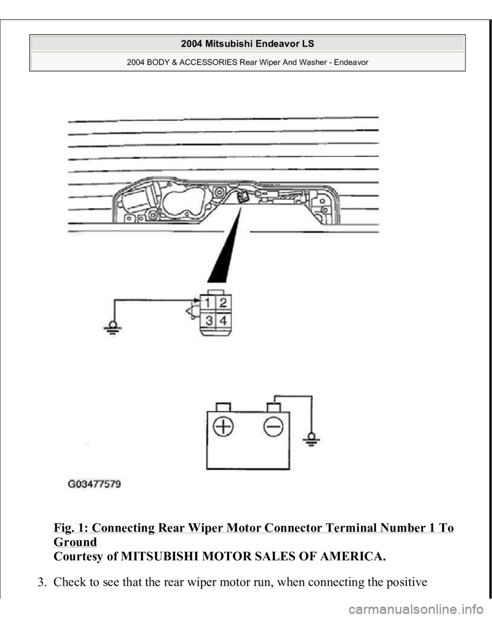 MITSUBISHI ENDEAVOR 2004 Service Repair Manual Fig. 1: Connecting Rear Wiper Motor Connector Terminal Number 1 To Ground
Courtesy of MITSUBISHI MOTOR SALES OF AMERICA.
3. Check to see that the rear wiper motor run, when connecting the positive MITSUBISHI ENDEAVOR 2004 Service Repair Manual Fig. 1: Connecting Rear Wiper Motor Connector Terminal Number 1 To Ground
Courtesy of MITSUBISHI MOTOR SALES OF AMERICA.
3. Check to see that the rear wiper motor run, when connecting the positive