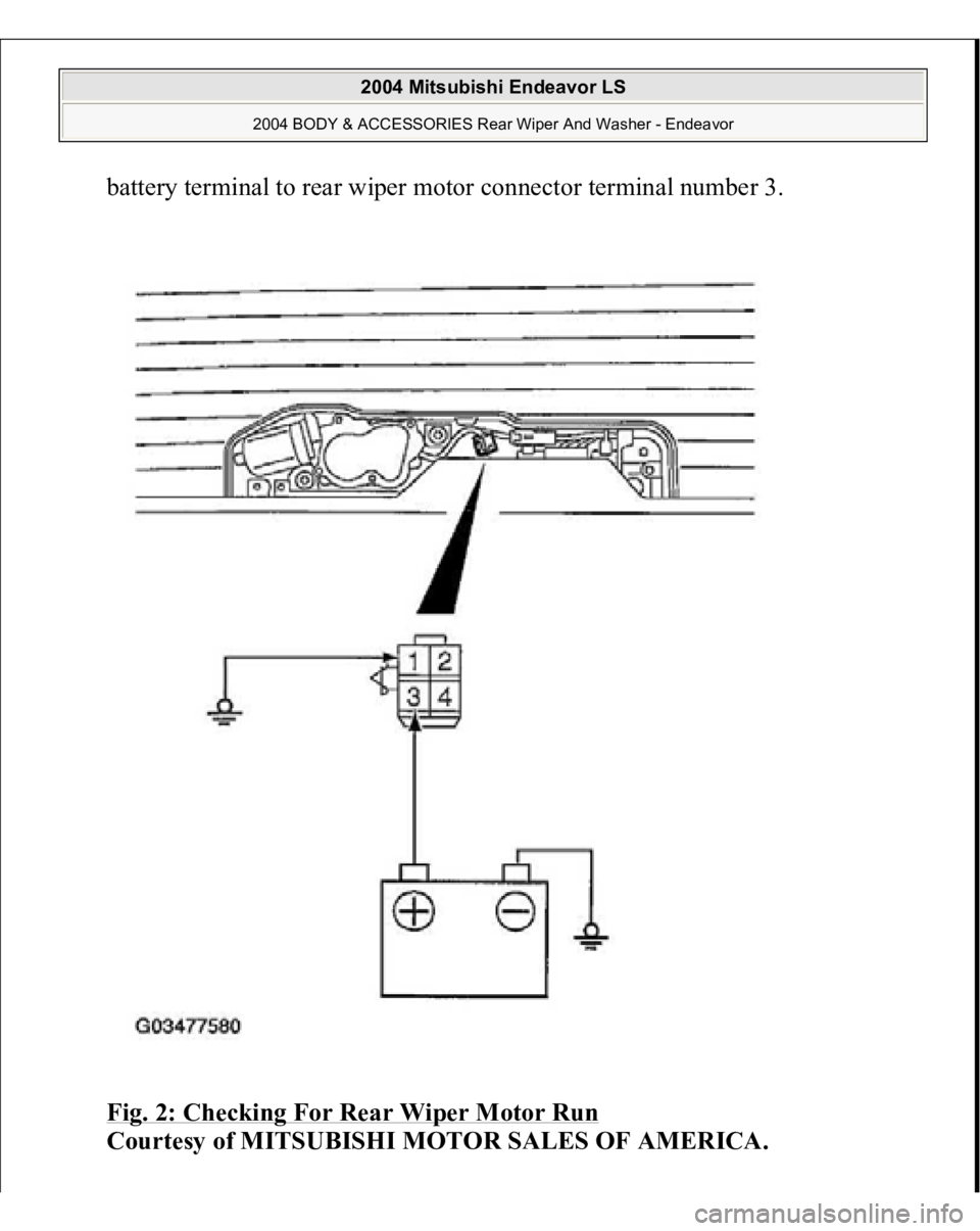 MITSUBISHI ENDEAVOR 2004  Service Repair Manual battery terminal to rear wiper motor connector terminal number 3. 
Fig. 2: Checking For Rear Wiper Motor Run
 
Courtesy of MITSUBISHI MOTOR SALES OF AMERICA.
 
2004 Mitsubishi Endeavor LS 
2004 BODY &