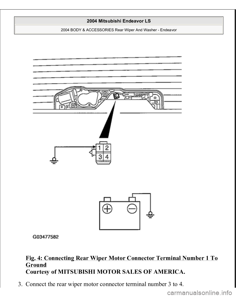 MITSUBISHI ENDEAVOR 2004  Service Repair Manual Fig. 4: Connecting Rear Wiper Motor Connector Terminal Number 1 To Ground
 
Courtesy of MITSUBISHI MOTOR SALES OF AMERICA. 
3. Connect the rear wiper motor connector terminal num
ber 3 to 4. 
 
2004 M