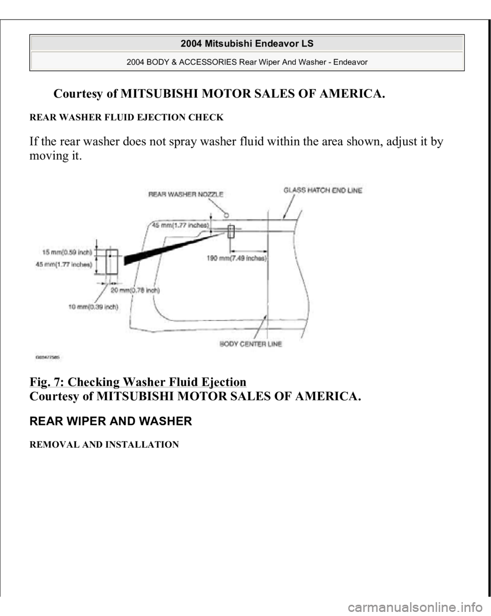 MITSUBISHI ENDEAVOR 2004  Service Repair Manual Courtesy of MITSUBISHI MOTOR SALES OF AMERICA
. 
REAR WASHER FLUID EJECTION CHECK If the rear washer does not spray washer fluid within the area shown, adjust it by 
moving it. 
Fig. 7: Checking Washe