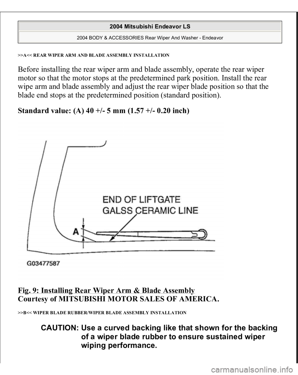 MITSUBISHI ENDEAVOR 2004  Service Repair Manual >>A<< REAR WIPER ARM AND BLADE ASSEMBLY INSTALLATIONBefore installing the rear wiper arm and blade assembly, operate the rear wiper 
motor so that the motor stops at the predetermined park position. I