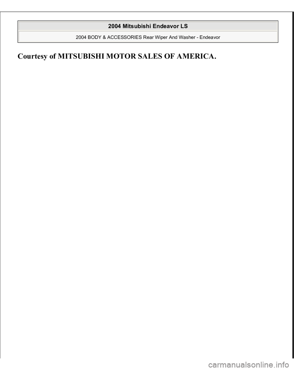 MITSUBISHI ENDEAVOR 2004  Service Repair Manual Courtes
y of MITSUBISHI MOTOR SALES OF AMERICA
.
 
2004 Mitsubishi Endeavor LS 
2004 BODY & ACCESSORIES Rear Wiper And Washer - Endeavor
   
