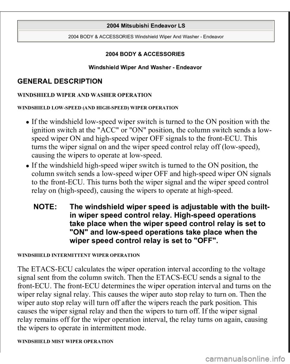 MITSUBISHI ENDEAVOR 2004  Service Repair Manual 2004 BODY & ACCESSORIES 
Windshield Wiper And Washer - Endeavor 
GENERAL DESCRIPTION WINDSHIELD WIPER AND WASHER OPERATION WINDSHIELD LOW-SPEED (AND HIGH-SPEED) WIPER OPERATION 
If the windshield low-