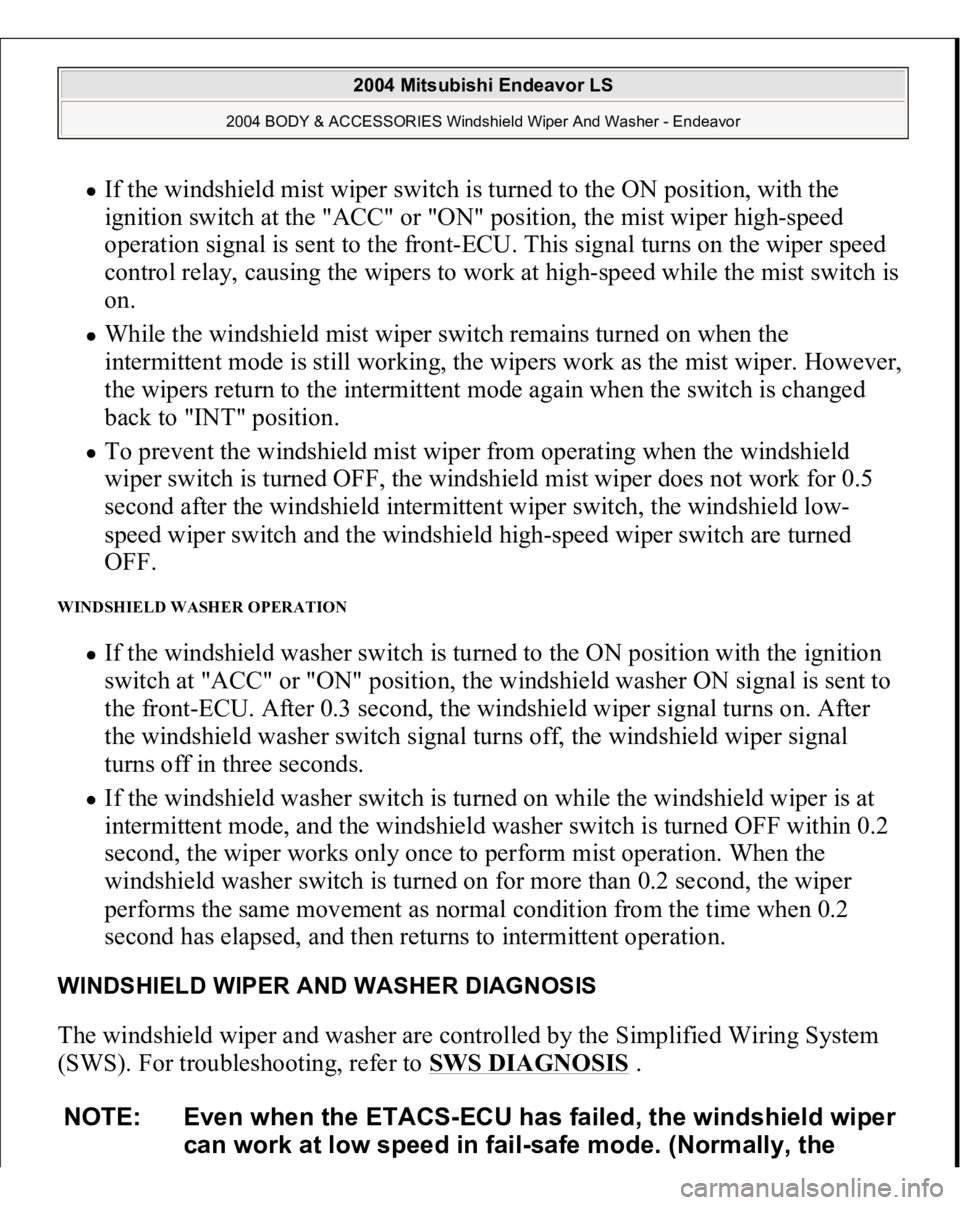 MITSUBISHI ENDEAVOR 2004  Service Repair Manual If the windshield mist wiper switch is turned to the ON position, with the 
ignition switch at the "ACC" or "ON" position, the mist wiper high-speed 
operation signal is sent to the fr