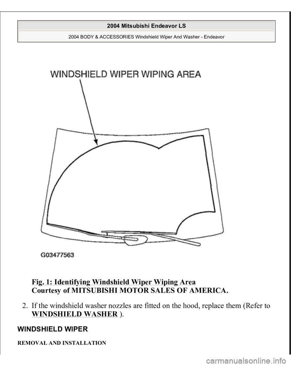 MITSUBISHI ENDEAVOR 2004  Service Repair Manual Fig. 1: Identifying Windshield Wiper Wiping Area
 
Courtesy of MITSUBISHI MOTOR SALES OF AMERICA. 
2. If the windshield washer nozzles are fitted on the hood, replace them (Refer to 
WINDSHIELD WASHER