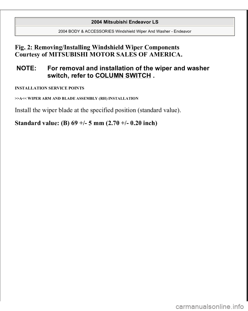 MITSUBISHI ENDEAVOR 2004  Service Repair Manual Fig. 2: Removing/Installing Windshield Wiper Components
 
Courtesy of MITSUBISHI MOTOR SALES OF AMERICA. 
INSTALLATION SERVICE POINTS >>A<< WIPER ARM AND BLADE ASSEMBLY (RH) INSTALLATION Install the w