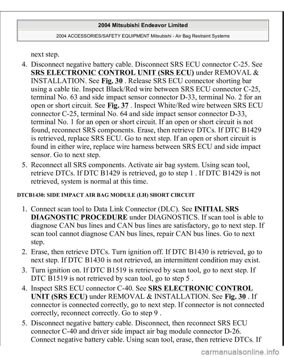 MITSUBISHI ENDEAVOR 2004 Service Repair Manual next step.
4. Disconnect negative battery cable. Disconnect SRS ECU connector C-25. See
SRS ELECTRONIC CONTROL UNIT (SRS ECU)
under REMOVAL &
INSTALLATION. See Fig. 30
. Release SRS ECU connecto MITSUBISHI ENDEAVOR 2004 Service Repair Manual next step.
4. Disconnect negative battery cable. Disconnect SRS ECU connector C-25. See
SRS ELECTRONIC CONTROL UNIT (SRS ECU)
under REMOVAL &
INSTALLATION. See Fig. 30
. Release SRS ECU connecto