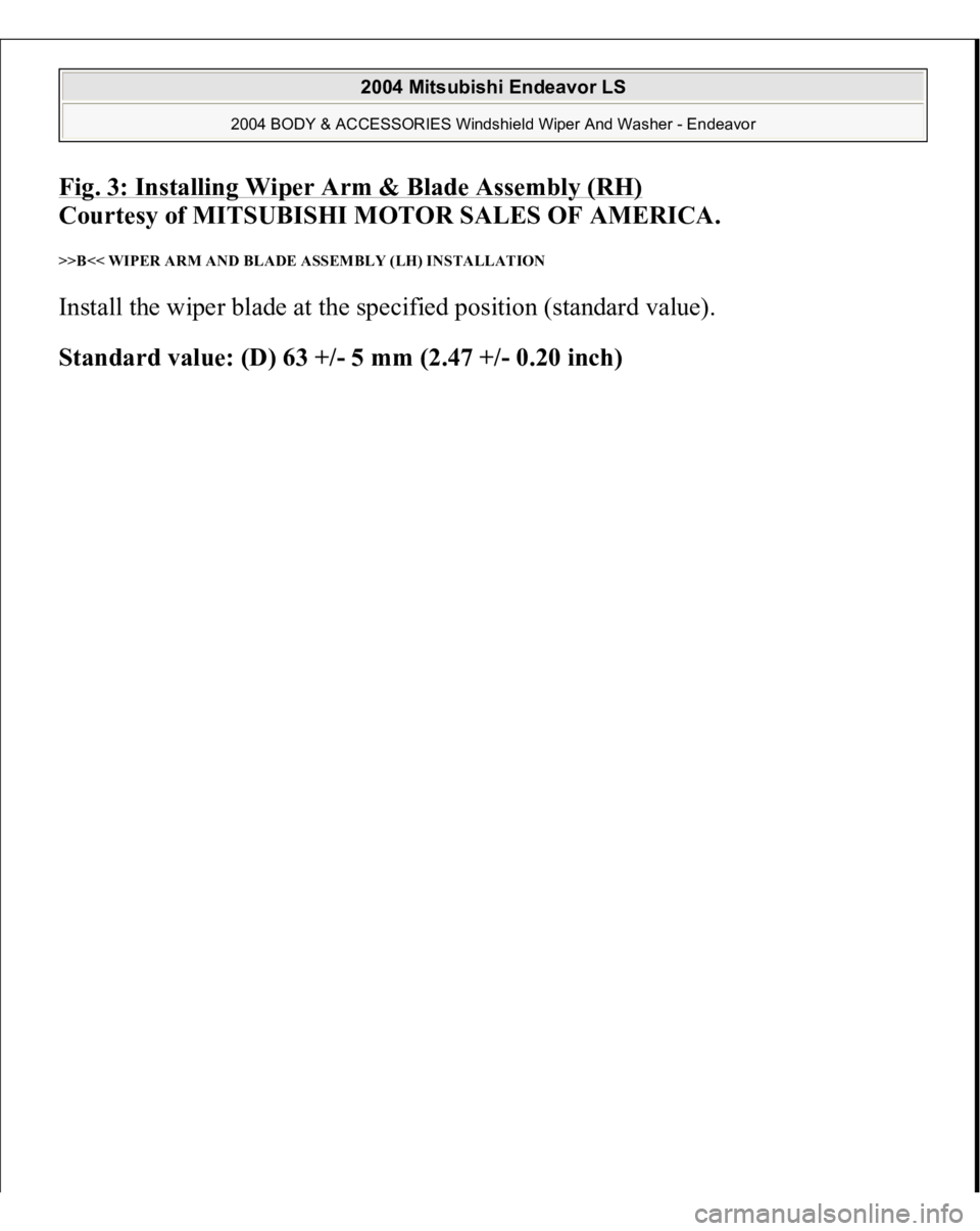 MITSUBISHI ENDEAVOR 2004  Service Repair Manual Fig. 3: Installing Wiper Arm & Blade Assembly (RH)
 
Courtesy of MITSUBISHI MOTOR SALES OF AMERICA. 
>>B<< WIPER ARM AND BLADE ASSEMBLY (LH) INSTALLATION Install the wiper blade at the specified posit