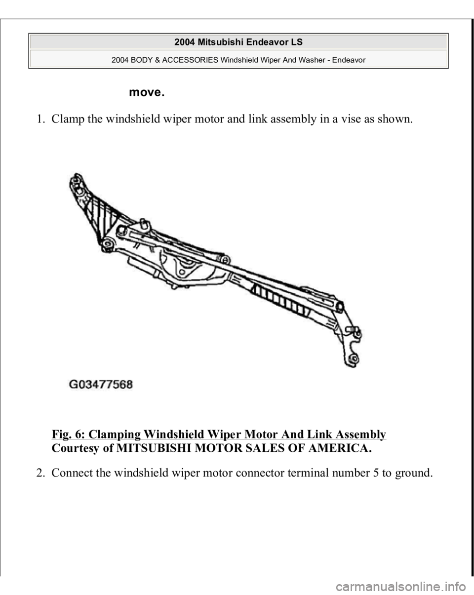 MITSUBISHI ENDEAVOR 2004  Service Repair Manual 1. Clamp the windshield wiper motor and link assembly in a vise as shown. 
Fig. 6: Clamping Windshield Wiper Motor And Link Assembly
 
Courtesy of MITSUBISHI MOTOR SALES OF AMERICA. 
2. Connect the wi