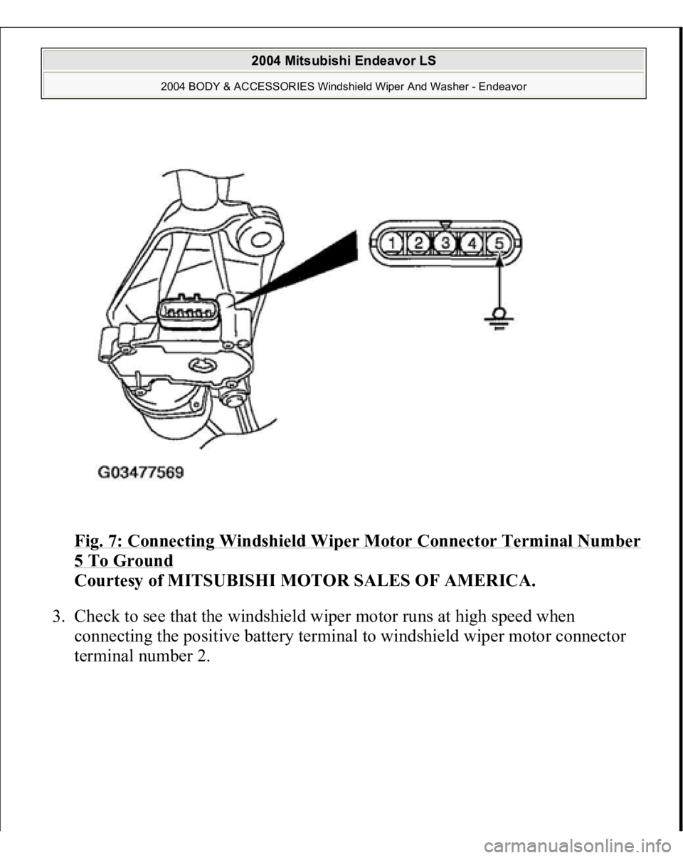 MITSUBISHI ENDEAVOR 2004  Service Repair Manual Fig. 7: Connecting Windshield Wiper Motor Connector Terminal Number 5 To Ground
 
Courtesy of MITSUBISHI MOTOR SALES OF AMERICA. 
3. Check to see that the windshield wiper motor runs at high speed whe