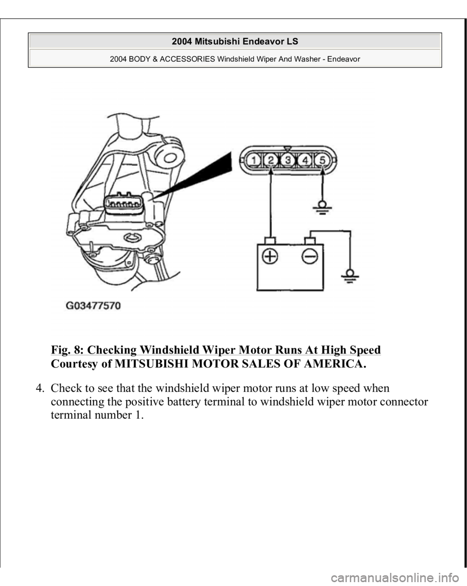 MITSUBISHI ENDEAVOR 2004  Service Repair Manual Fig. 8: Checking Windshield Wiper Motor Runs At High Speed
 
Courtesy of MITSUBISHI MOTOR SALES OF AMERICA. 
4. Check to see that the windshield wiper motor runs at low speed when 
connecting the posi
