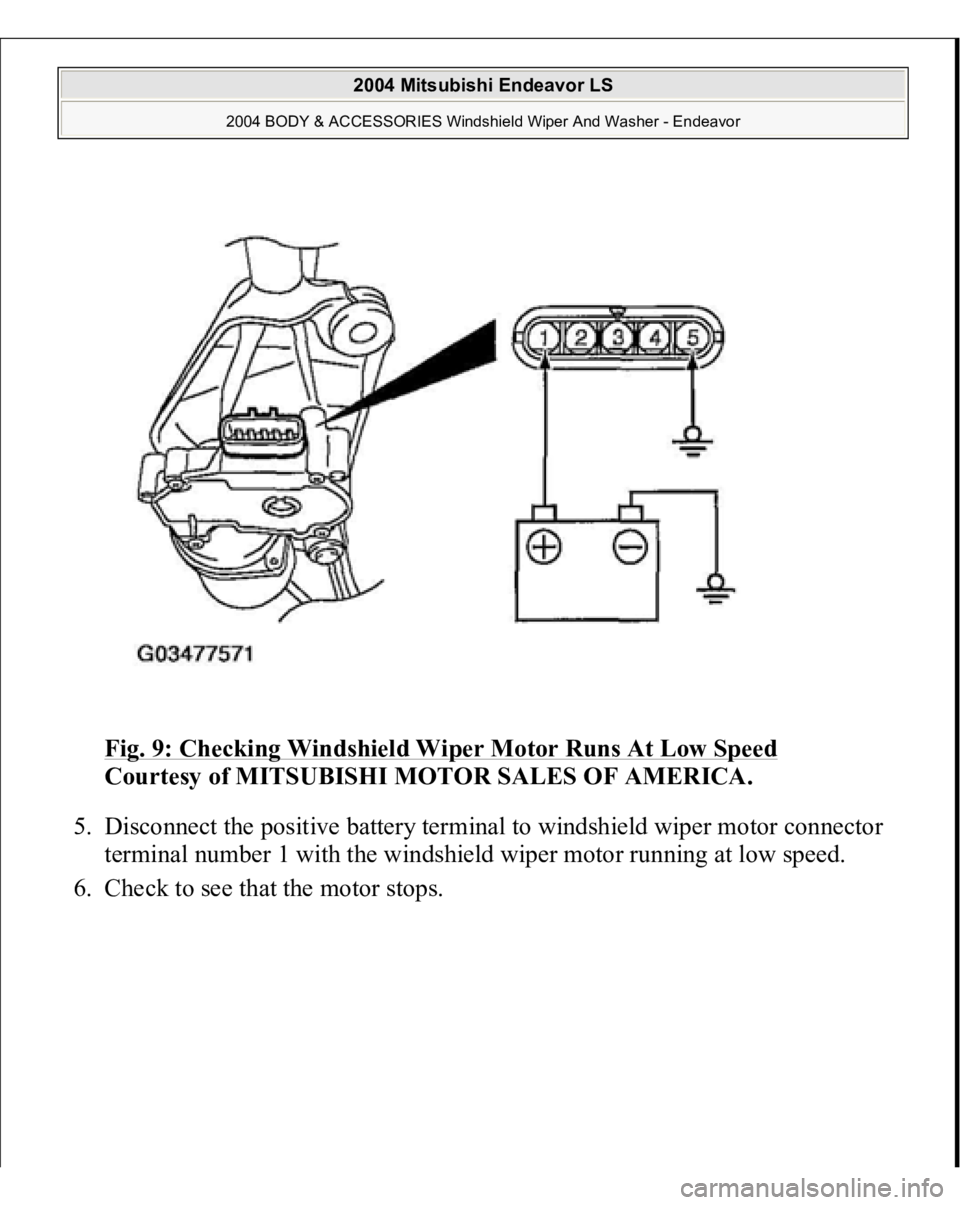 MITSUBISHI ENDEAVOR 2004  Service Repair Manual Fig. 9: Checking Windshield Wiper Motor Runs At Low Speed
 
Courtesy of MITSUBISHI MOTOR SALES OF AMERICA. 
5. Disconnect the positive battery terminal to windshield wiper motor connector 
terminal nu