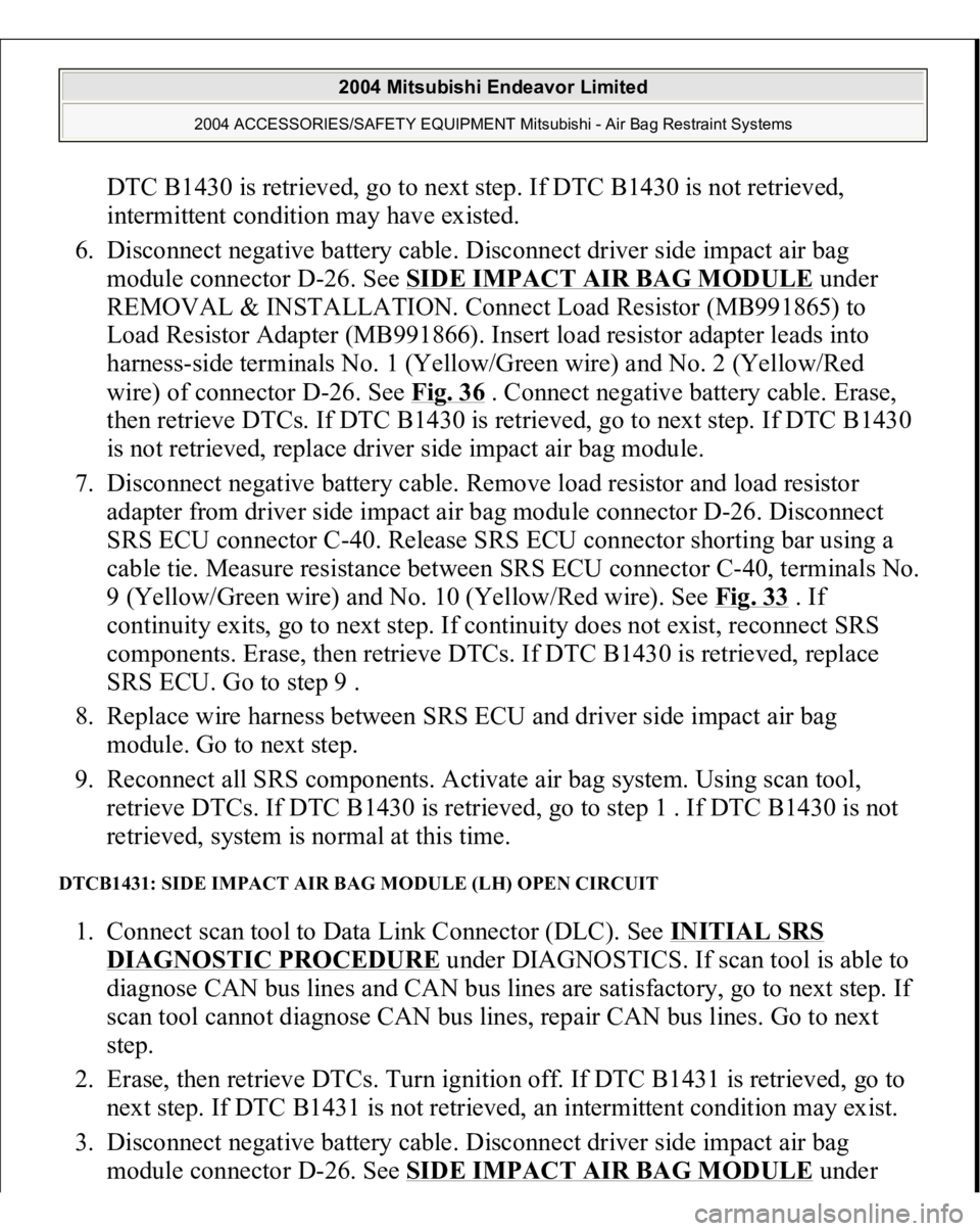 MITSUBISHI ENDEAVOR 2004 Service Repair Manual DTC B1430 is retrieved, go to next step. If DTC B1430 is not retrieved,
intermittent condition may have existed.
6. Disconnect negative battery cable. Disconnect driver side impact air bag
module MITSUBISHI ENDEAVOR 2004 Service Repair Manual DTC B1430 is retrieved, go to next step. If DTC B1430 is not retrieved,
intermittent condition may have existed.
6. Disconnect negative battery cable. Disconnect driver side impact air bag
module