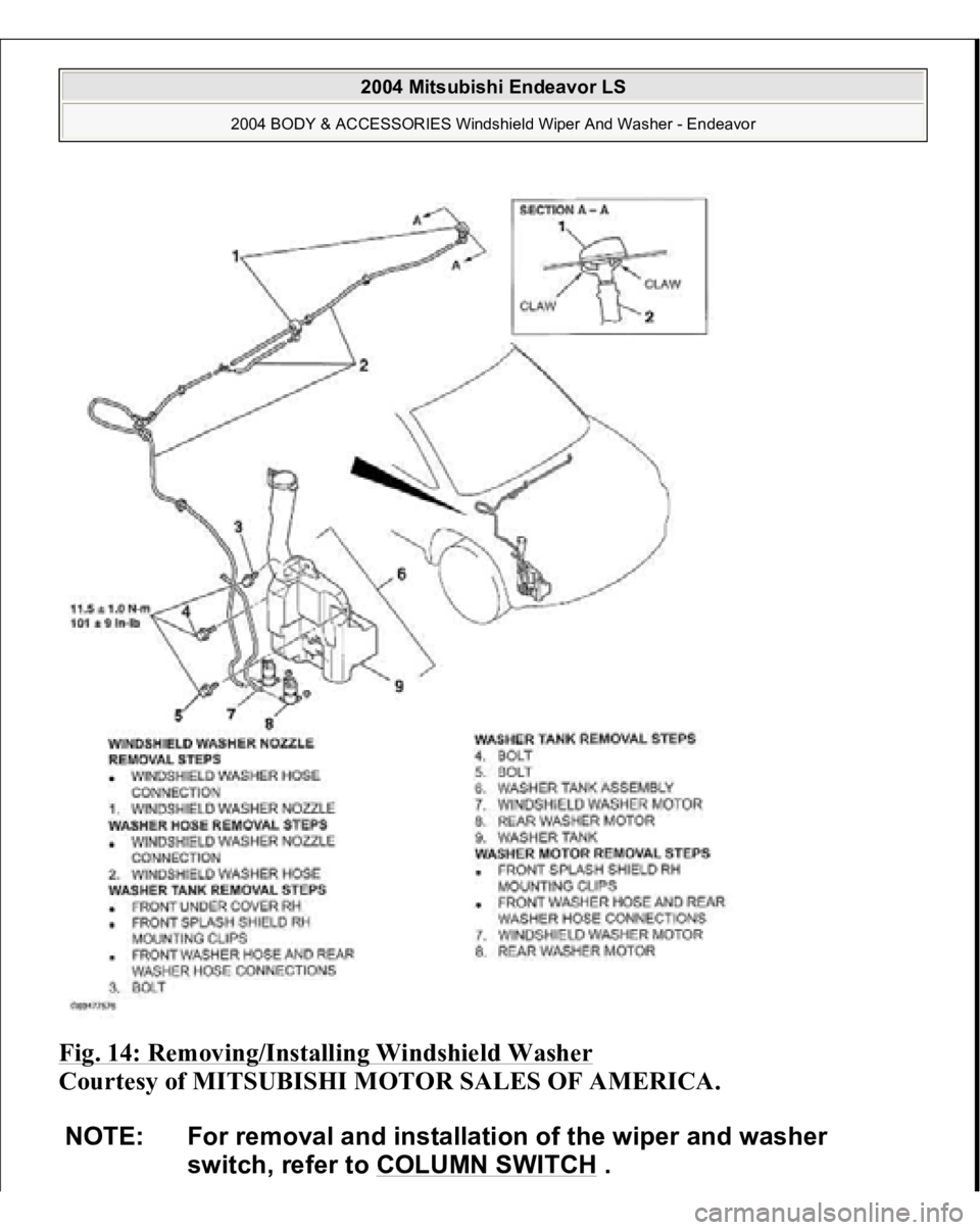 MITSUBISHI ENDEAVOR 2004  Service Repair Manual Fig. 14: Removing/Installing Windshield Washer
 
Courtesy of MITSUBISHI MOTOR SALES OF AMERICA. 
NOTE: For removal and installation of the wiper and washer 
switch, refer to COLUMN SWITCH
 .
 
2004 Mi