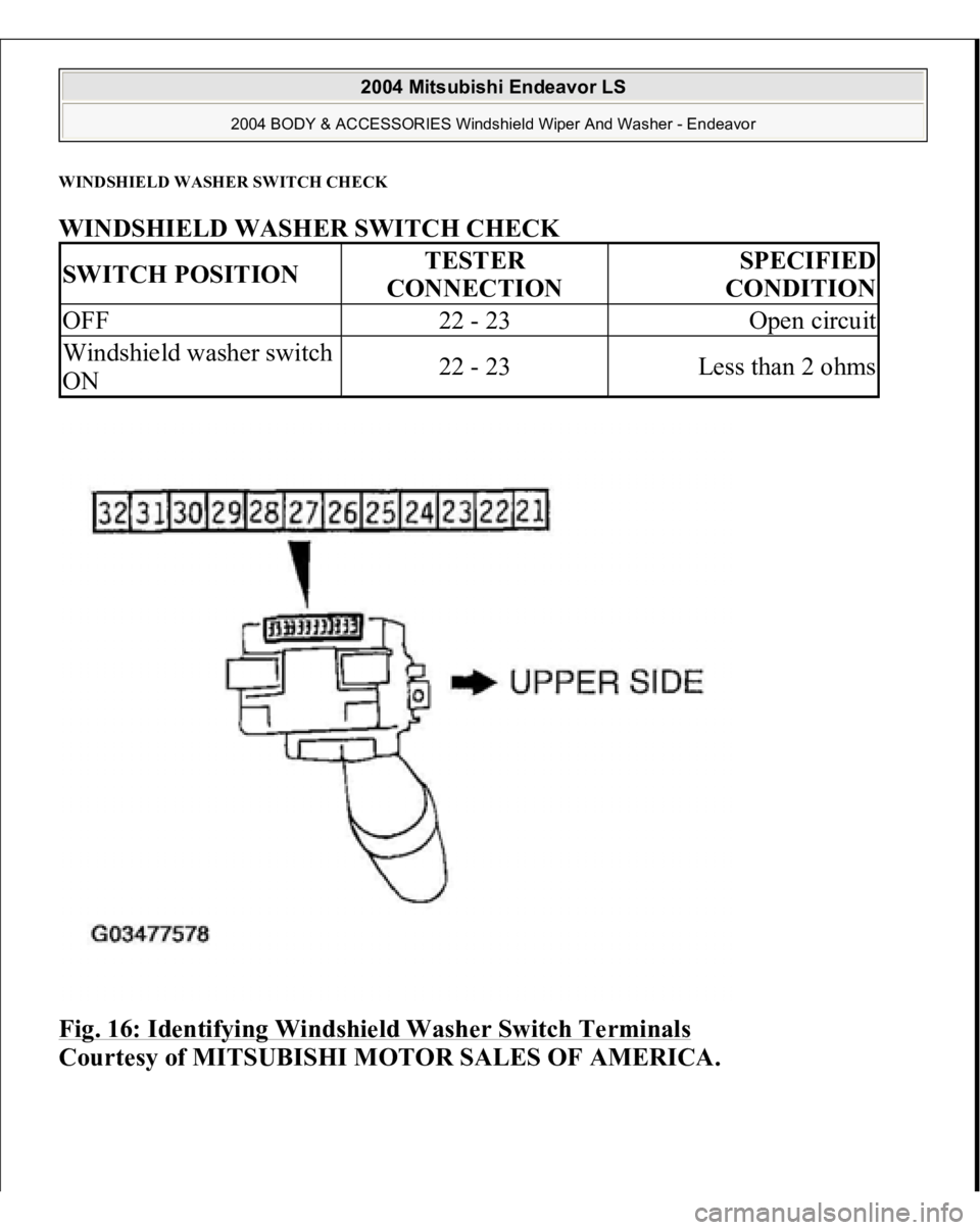 MITSUBISHI ENDEAVOR 2004  Service Repair Manual WINDSHIELD WASHER SWITCH CHECKWINDSHIELD WASHER SWITCH CHECK 
Fig. 16: Identifying Windshield Washer Switch Terminals
 
Courtesy of MITSUBISHI MOTOR SALES OF AMERICA.
SWITCH POSITION
TESTER 
CONNECTIO
