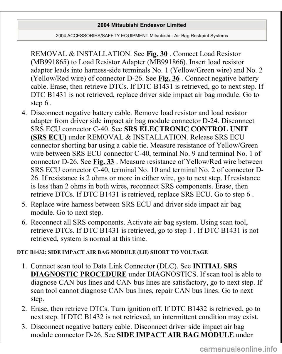 MITSUBISHI ENDEAVOR 2004 Service Repair Manual REMOVAL & INSTALLATION. See Fig. 30
. Connect Load Resistor
(MB991865) to Load Resistor Adapter (MB991866). Insert load resistor
adapter leads into harness-side terminals No. 1 (Yellow/Green wire) MITSUBISHI ENDEAVOR 2004 Service Repair Manual REMOVAL & INSTALLATION. See Fig. 30
. Connect Load Resistor
(MB991865) to Load Resistor Adapter (MB991866). Insert load resistor
adapter leads into harness-side terminals No. 1 (Yellow/Green wire)