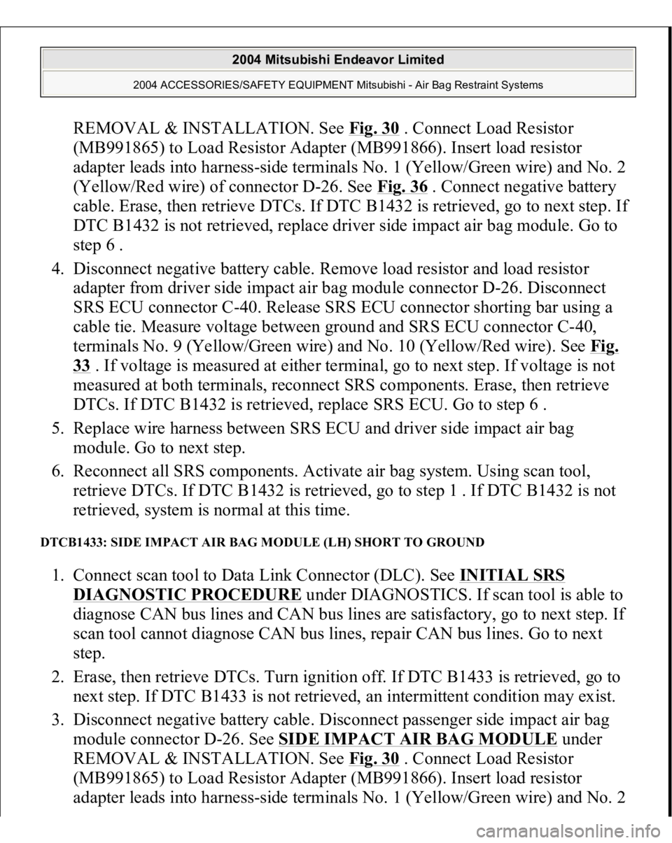 MITSUBISHI ENDEAVOR 2004 Service Repair Manual REMOVAL & INSTALLATION. See Fig. 30
. Connect Load Resistor
(MB991865) to Load Resistor Adapter (MB991866). Insert load resistor
adapter leads into harness-side terminals No. 1 (Yellow/Green wire) MITSUBISHI ENDEAVOR 2004 Service Repair Manual REMOVAL & INSTALLATION. See Fig. 30
. Connect Load Resistor
(MB991865) to Load Resistor Adapter (MB991866). Insert load resistor
adapter leads into harness-side terminals No. 1 (Yellow/Green wire)