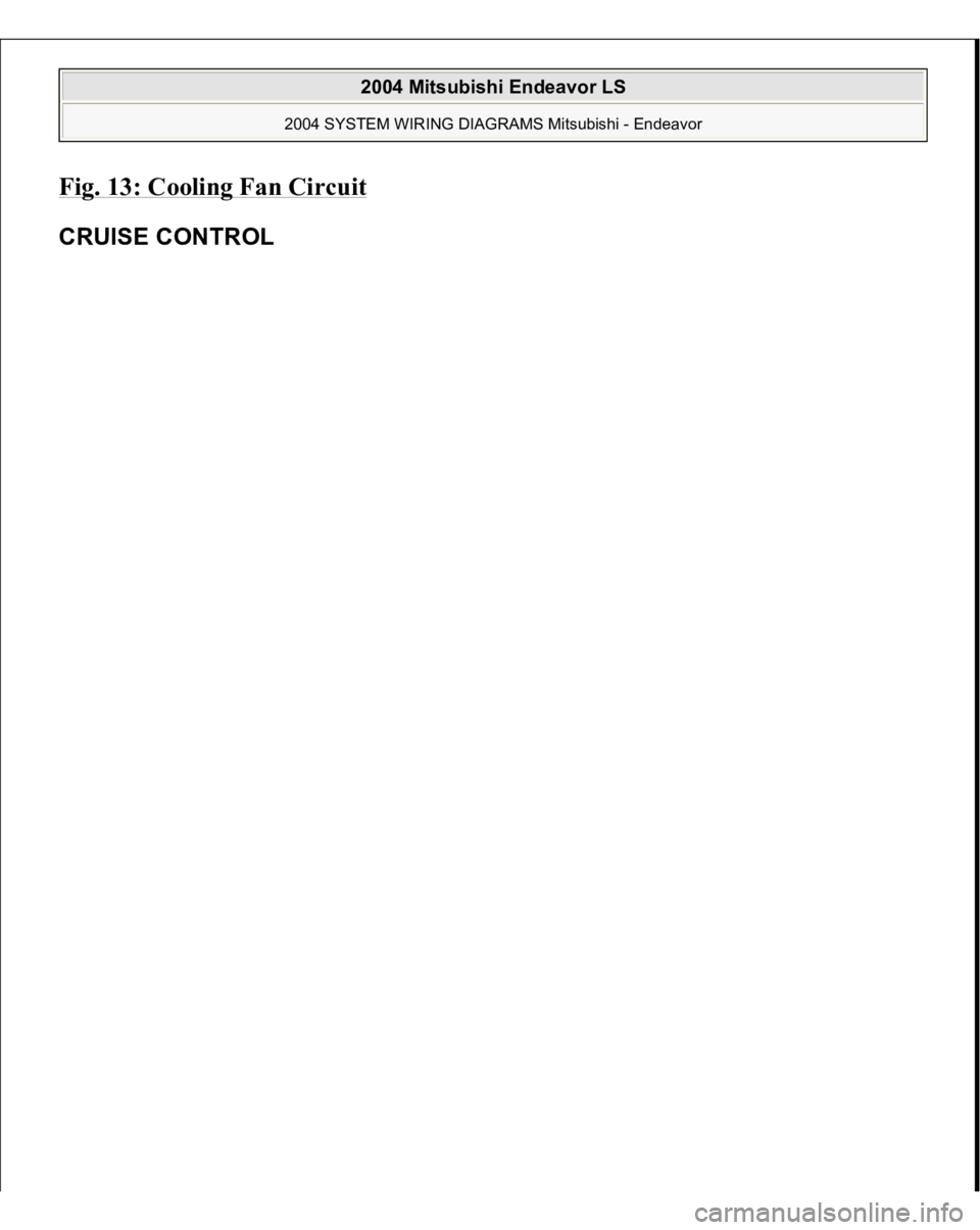 MITSUBISHI ENDEAVOR 2004  Service Repair Manual Fig. 13: Cooling Fan Circui
t 
CRUISE CONTROL  
2004 Mitsubishi Endeavor LS 
2004 SYSTEM WIRING DIAGRAMS Mitsubishi - Endeavor
   