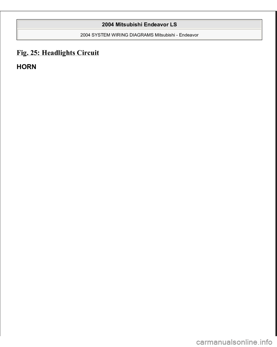 MITSUBISHI ENDEAVOR 2004 Service Repair Manual Fig. 25: Headlights Circui
t
HORN
2004 Mitsubishi Endeavor LS
2004 SYSTEM WIRING DIAGRAMS Mitsubishi - Endeavor
MITSUBISHI ENDEAVOR 2004 Service Repair Manual Fig. 25: Headlights Circui
t
HORN
2004 Mitsubishi Endeavor LS
2004 SYSTEM WIRING DIAGRAMS Mitsubishi - Endeavor