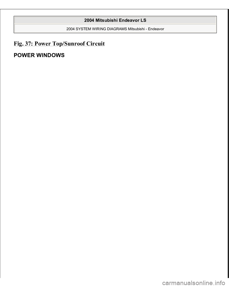 MITSUBISHI ENDEAVOR 2004  Service Repair Manual Fig. 37: Power Top/Sunroof Circui
t 
POWER WINDOWS  
2004 Mitsubishi Endeavor LS 
2004 SYSTEM WIRING DIAGRAMS Mitsubishi - Endeavor
   