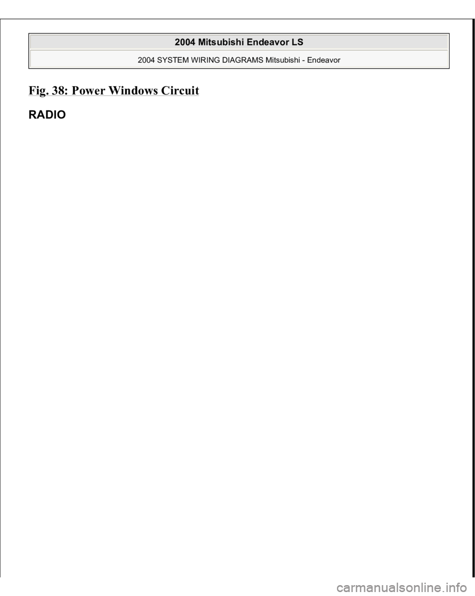 MITSUBISHI ENDEAVOR 2004  Service Repair Manual Fig. 38: Power Windows Circui
t 
RADI
O 
 
2004 Mitsubishi Endeavor LS 
2004 SYSTEM WIRING DIAGRAMS Mitsubishi - Endeavor
   