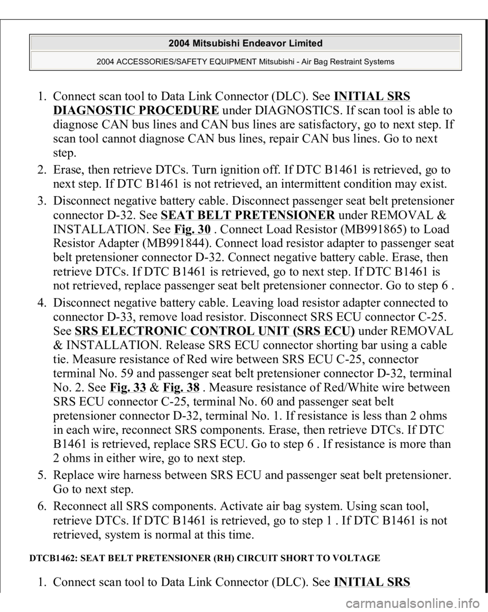 MITSUBISHI ENDEAVOR 2004 Service Repair Manual 1. Connect scan tool to Data Link Connector (DLC). See INITIAL SRS
DIAGNOSTIC PROCEDURE
under DIAGNOSTICS. If scan tool is able to
diagnose CAN bus lines and CAN bus lines are satisfactory, go to n MITSUBISHI ENDEAVOR 2004 Service Repair Manual 1. Connect scan tool to Data Link Connector (DLC). See INITIAL SRS
DIAGNOSTIC PROCEDURE
under DIAGNOSTICS. If scan tool is able to
diagnose CAN bus lines and CAN bus lines are satisfactory, go to n