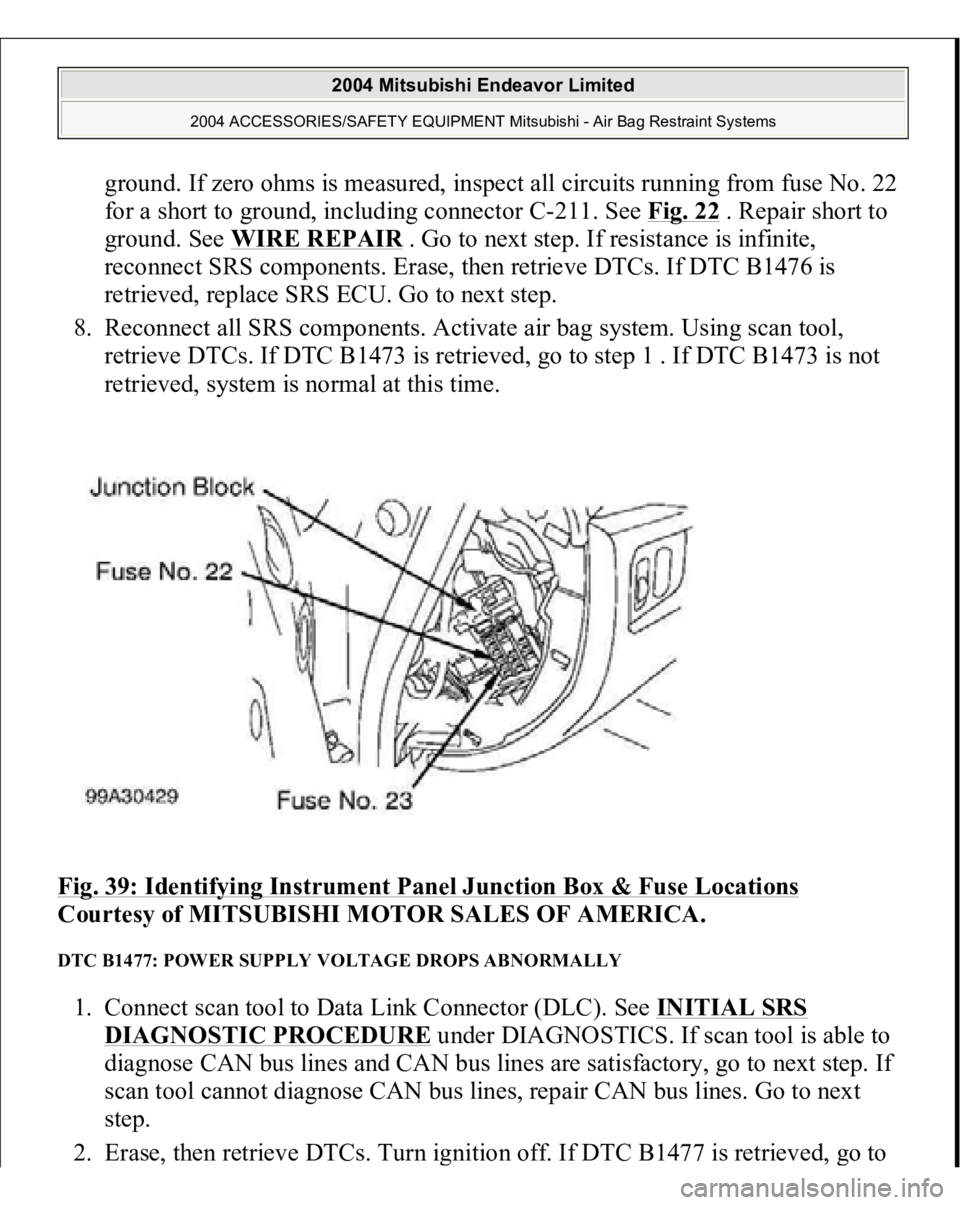 MITSUBISHI ENDEAVOR 2004 Service Repair Manual ground. If zero ohms is measured, inspect all circuits running from fuse No. 22
for a short to ground, including connector C-211. See Fig. 22
. Repair short to
ground. See WIRE REPAIR
. Go to next MITSUBISHI ENDEAVOR 2004 Service Repair Manual ground. If zero ohms is measured, inspect all circuits running from fuse No. 22
for a short to ground, including connector C-211. See Fig. 22
. Repair short to
ground. See WIRE REPAIR
. Go to next