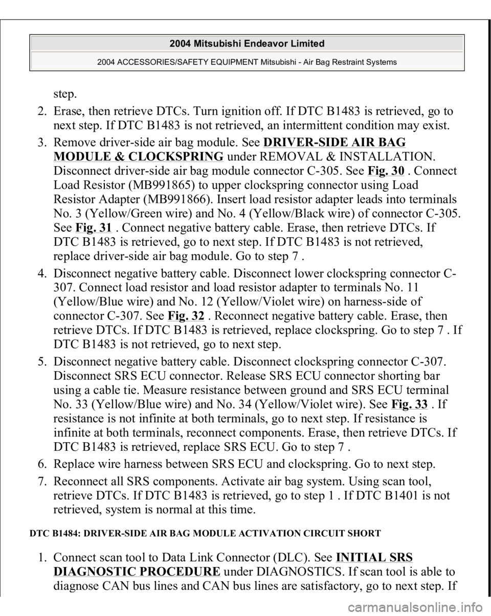 MITSUBISHI ENDEAVOR 2004 Service Repair Manual step.
2. Erase, then retrieve DTCs. Turn ignition off. If DTC B1483 is retrieved, go to
next step. If DTC B1483 is not retrieved, an intermittent condition may exist.
3. Remove driver-side air ba MITSUBISHI ENDEAVOR 2004 Service Repair Manual step.
2. Erase, then retrieve DTCs. Turn ignition off. If DTC B1483 is retrieved, go to
next step. If DTC B1483 is not retrieved, an intermittent condition may exist.
3. Remove driver-side air ba