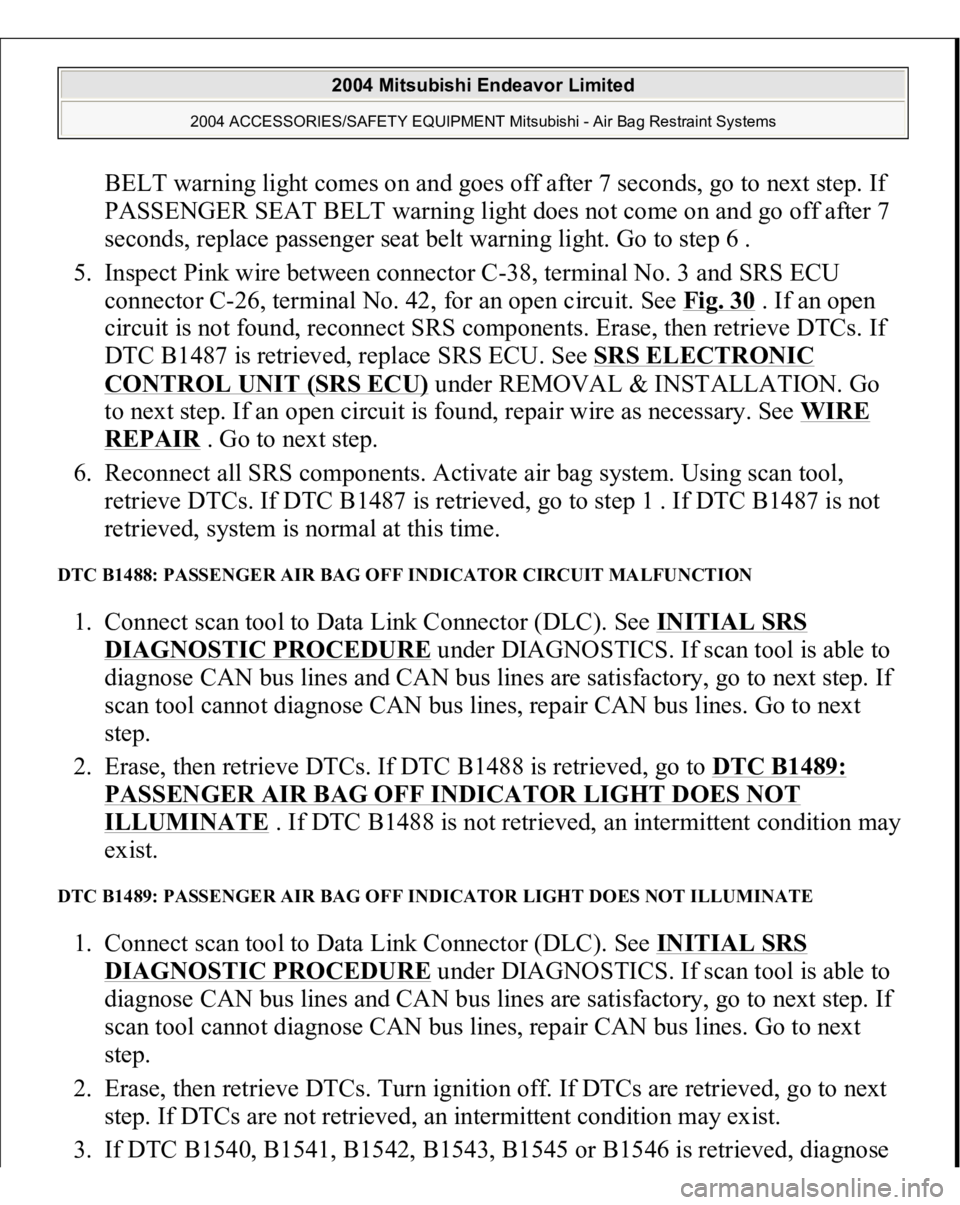 MITSUBISHI ENDEAVOR 2004 Service Repair Manual BELT warning light comes on and goes off after 7 seconds, go to next step. If
PASSENGER SEAT BELT warning light does not come on and go off after 7
seconds, replace passenger seat belt warning light MITSUBISHI ENDEAVOR 2004 Service Repair Manual BELT warning light comes on and goes off after 7 seconds, go to next step. If
PASSENGER SEAT BELT warning light does not come on and go off after 7
seconds, replace passenger seat belt warning light