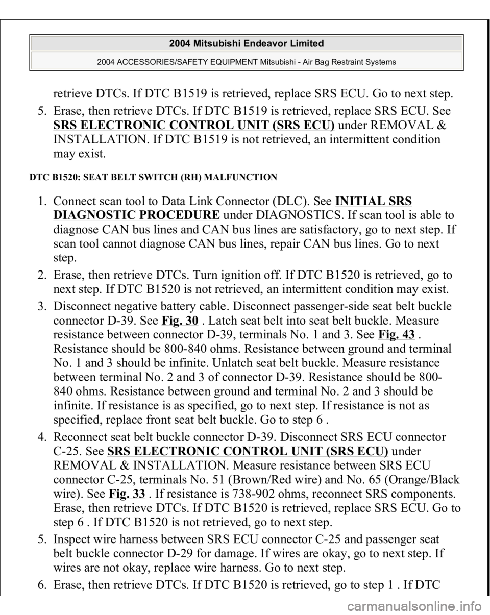 MITSUBISHI ENDEAVOR 2004 Service Repair Manual retrieve DTCs. If DTC B1519 is retrieved, replace SRS ECU. Go to next step.
5. Erase, then retrieve DTCs. If DTC B1519 is retrieved, replace SRS ECU. See
SRS ELECTRONIC CONTROL UNIT (SRS ECU)
unde MITSUBISHI ENDEAVOR 2004 Service Repair Manual retrieve DTCs. If DTC B1519 is retrieved, replace SRS ECU. Go to next step.
5. Erase, then retrieve DTCs. If DTC B1519 is retrieved, replace SRS ECU. See
SRS ELECTRONIC CONTROL UNIT (SRS ECU)
unde