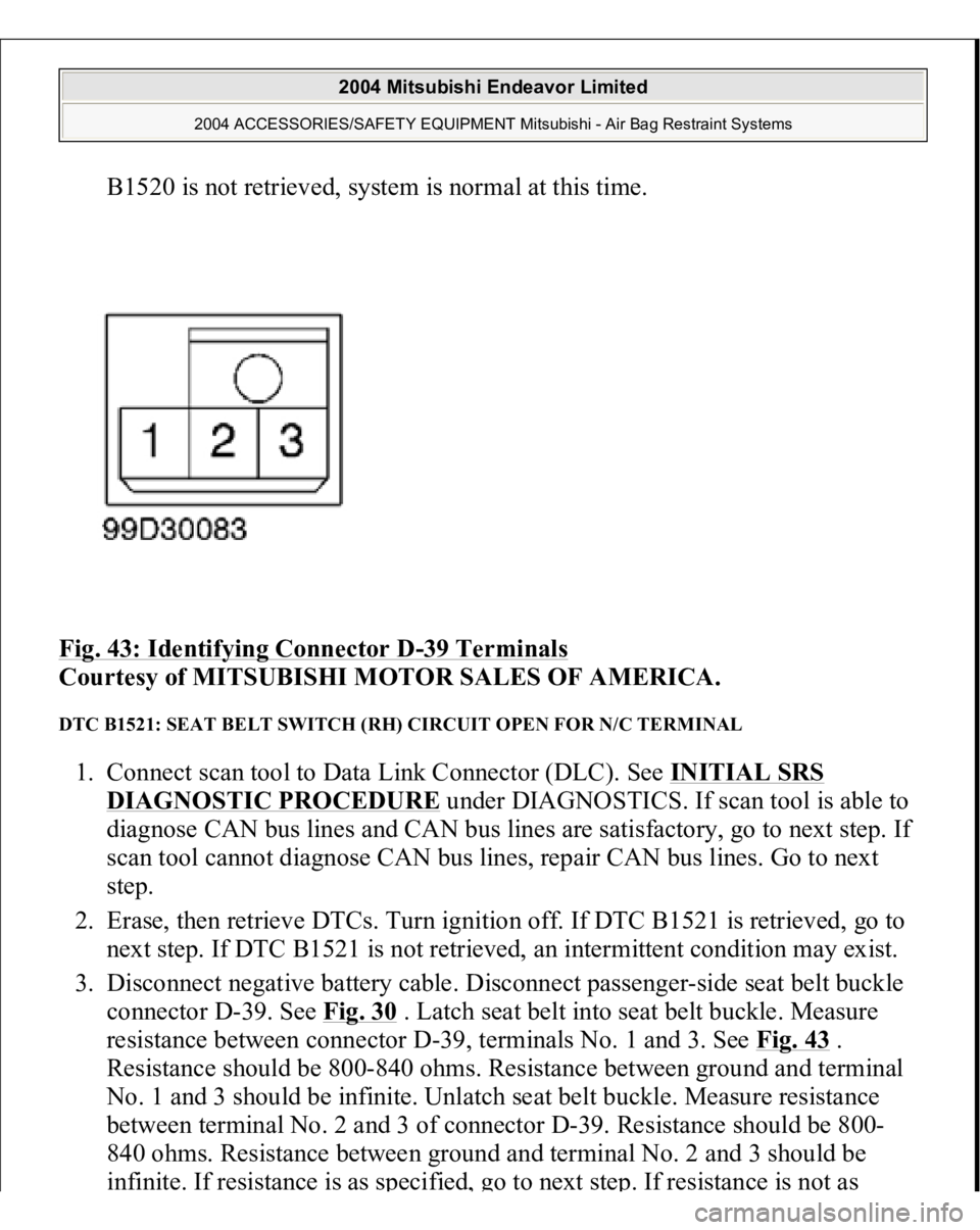 MITSUBISHI ENDEAVOR 2004 Service Repair Manual B1520 is not retrieved, system is normal at this time.
Fig. 43: Identifying Connector D
-39 Terminals
Courtesy of MITSUBISHI MOTOR SALES OF AMERICA.
DTC B1521: SEAT BELT SWITCH (RH) CIRCUIT OPEN MITSUBISHI ENDEAVOR 2004 Service Repair Manual B1520 is not retrieved, system is normal at this time.
Fig. 43: Identifying Connector D
-39 Terminals
Courtesy of MITSUBISHI MOTOR SALES OF AMERICA.
DTC B1521: SEAT BELT SWITCH (RH) CIRCUIT OPEN