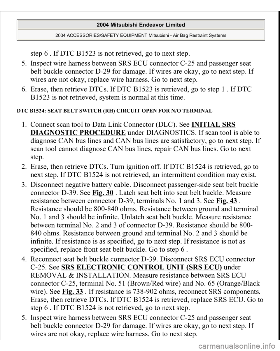 MITSUBISHI ENDEAVOR 2004 Service Repair Manual step 6 . If DTC B1523 is not retrieved, go to next step.
5. Inspect wire harness between SRS ECU connector C-25 and passenger seat
belt buckle connector D-29 for damage. If wires are okay, go to ne MITSUBISHI ENDEAVOR 2004 Service Repair Manual step 6 . If DTC B1523 is not retrieved, go to next step.
5. Inspect wire harness between SRS ECU connector C-25 and passenger seat
belt buckle connector D-29 for damage. If wires are okay, go to ne