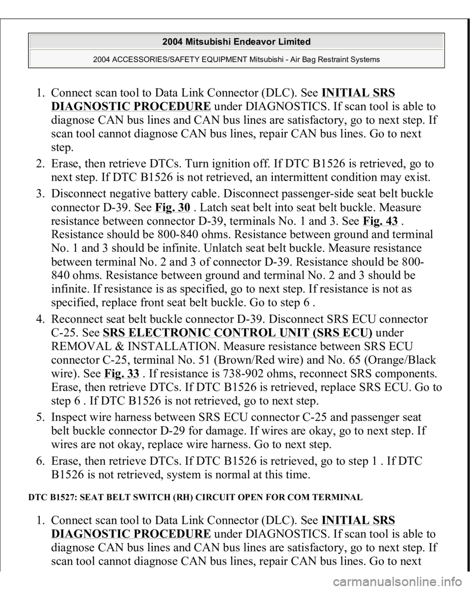 MITSUBISHI ENDEAVOR 2004 Service Repair Manual 1. Connect scan tool to Data Link Connector (DLC). See INITIAL SRS
DIAGNOSTIC PROCEDURE
under DIAGNOSTICS. If scan tool is able to
diagnose CAN bus lines and CAN bus lines are satisfactory, go to n MITSUBISHI ENDEAVOR 2004 Service Repair Manual 1. Connect scan tool to Data Link Connector (DLC). See INITIAL SRS
DIAGNOSTIC PROCEDURE
under DIAGNOSTICS. If scan tool is able to
diagnose CAN bus lines and CAN bus lines are satisfactory, go to n