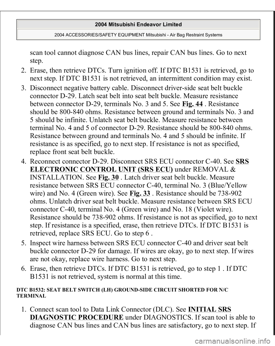 MITSUBISHI ENDEAVOR 2004 Service Repair Manual scan tool cannot diagnose CAN bus lines, repair CAN bus lines. Go to next
step.
2. Erase, then retrieve DTCs. Turn ignition off. If DTC B1531 is retrieved, go to
next step. If DTC B1531 is not ret MITSUBISHI ENDEAVOR 2004 Service Repair Manual scan tool cannot diagnose CAN bus lines, repair CAN bus lines. Go to next
step.
2. Erase, then retrieve DTCs. Turn ignition off. If DTC B1531 is retrieved, go to
next step. If DTC B1531 is not ret