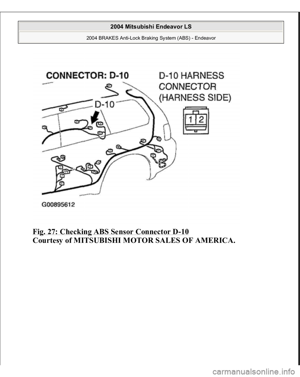 MITSUBISHI ENDEAVOR 2004 Service User Guide Fig. 27: Checking ABS Sensor Connector D
-10
Courtesy of MITSUBISHI MOTOR SALES OF AMERICA.
2004 Mitsubishi Endeavor LS
2004 BRAKES Anti-Lock Braking System (ABS) - Endeavor
MITSUBISHI ENDEAVOR 2004 Service User Guide Fig. 27: Checking ABS Sensor Connector D
-10
Courtesy of MITSUBISHI MOTOR SALES OF AMERICA.
2004 Mitsubishi Endeavor LS
2004 BRAKES Anti-Lock Braking System (ABS) - Endeavor