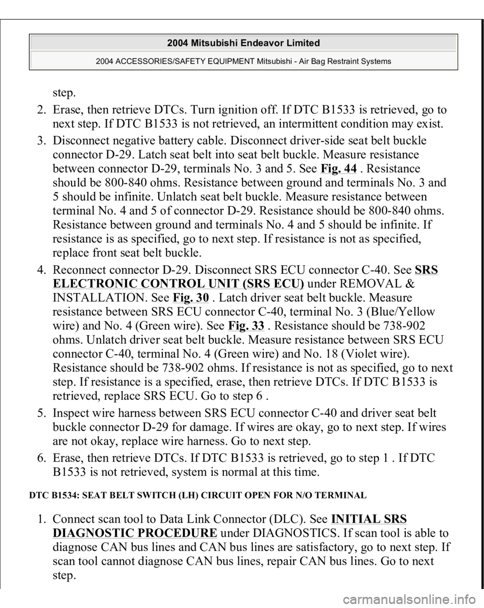 MITSUBISHI ENDEAVOR 2004 Service Repair Manual step.
2. Erase, then retrieve DTCs. Turn ignition off. If DTC B1533 is retrieved, go to
next step. If DTC B1533 is not retrieved, an intermittent condition may exist.
3. Disconnect negative batte MITSUBISHI ENDEAVOR 2004 Service Repair Manual step.
2. Erase, then retrieve DTCs. Turn ignition off. If DTC B1533 is retrieved, go to
next step. If DTC B1533 is not retrieved, an intermittent condition may exist.
3. Disconnect negative batte