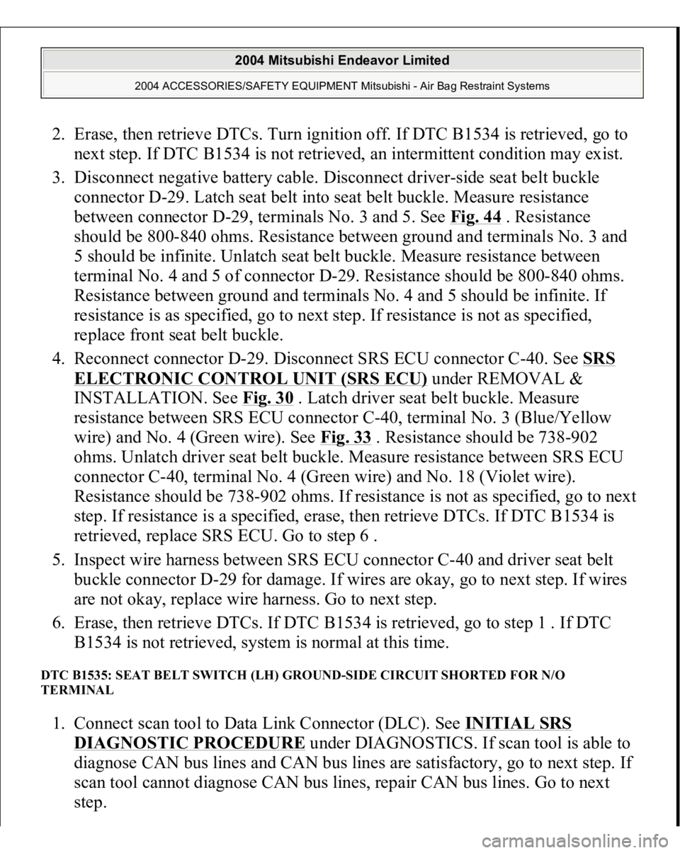 MITSUBISHI ENDEAVOR 2004 Service Repair Manual 2. Erase, then retrieve DTCs. Turn ignition off. If DTC B1534 is retrieved, go to
next step. If DTC B1534 is not retrieved, an intermittent condition may exist.
3. Disconnect negative battery cable MITSUBISHI ENDEAVOR 2004 Service Repair Manual 2. Erase, then retrieve DTCs. Turn ignition off. If DTC B1534 is retrieved, go to
next step. If DTC B1534 is not retrieved, an intermittent condition may exist.
3. Disconnect negative battery cable