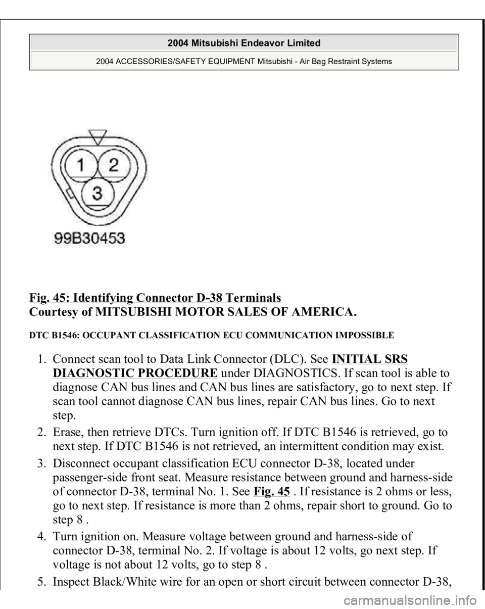MITSUBISHI ENDEAVOR 2004 Service Repair Manual Fig. 45: Identifying Connector D
-38 Terminals
Courtesy of MITSUBISHI MOTOR SALES OF AMERICA.
DTC B1546: OCCUPANT CLASSIFICATION ECU COMMUNICATION IMPOSSIBLE 1. Connect scan tool to Data Link Conne MITSUBISHI ENDEAVOR 2004 Service Repair Manual Fig. 45: Identifying Connector D
-38 Terminals
Courtesy of MITSUBISHI MOTOR SALES OF AMERICA.
DTC B1546: OCCUPANT CLASSIFICATION ECU COMMUNICATION IMPOSSIBLE 1. Connect scan tool to Data Link Conne