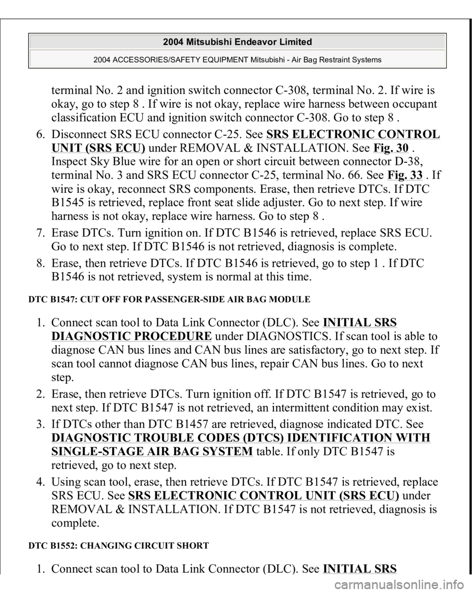MITSUBISHI ENDEAVOR 2004  Service Repair Manual terminal No. 2 and ignition switch connector C-308, terminal No. 2. If wire is 
okay, go to step 8 . If wire is not okay, replace wire harness between occupant 
classification ECU and ignition switch 