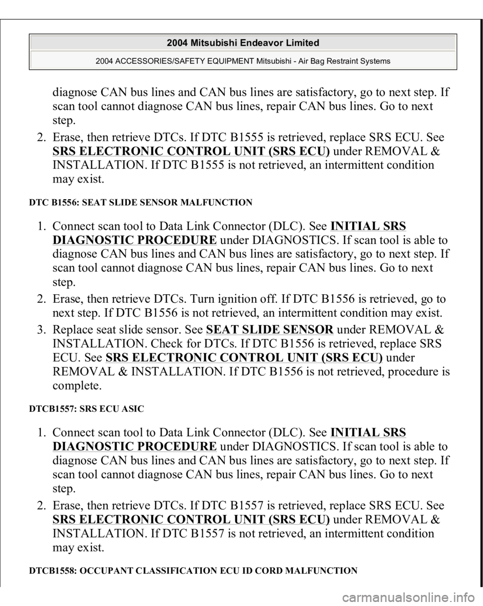 MITSUBISHI ENDEAVOR 2004  Service Repair Manual diagnose CAN bus lines and CAN bus lines are satisfactory, go to next step. If 
scan tool cannot diagnose CAN bus lines, repair CAN bus lines. Go to next 
step.  
2. Erase, then retrieve DTCs. If DTC 